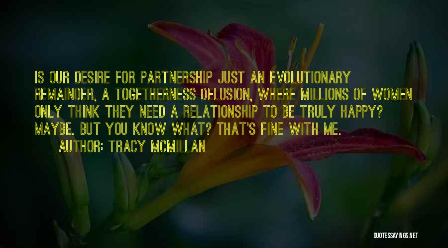 Tracy McMillan Quotes: Is Our Desire For Partnership Just An Evolutionary Remainder, A Togetherness Delusion, Where Millions Of Women Only Think They Need