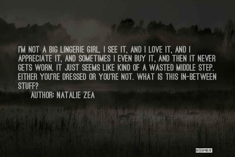 Natalie Zea Quotes: I'm Not A Big Lingerie Girl. I See It, And I Love It, And I Appreciate It, And Sometimes I