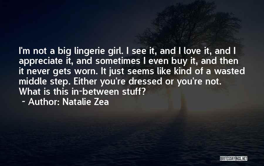 Natalie Zea Quotes: I'm Not A Big Lingerie Girl. I See It, And I Love It, And I Appreciate It, And Sometimes I
