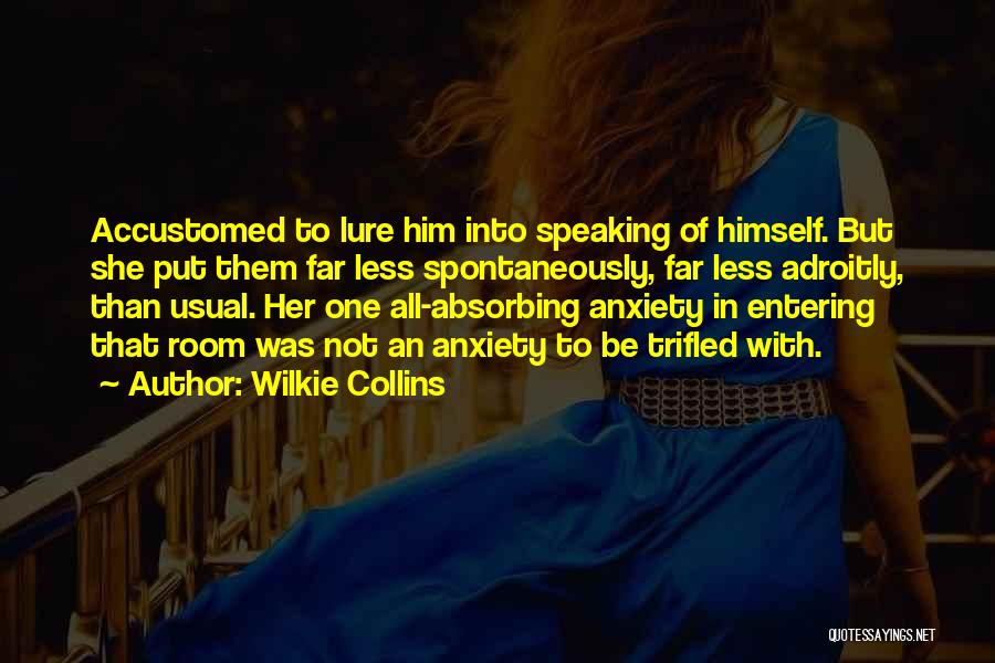 Wilkie Collins Quotes: Accustomed To Lure Him Into Speaking Of Himself. But She Put Them Far Less Spontaneously, Far Less Adroitly, Than Usual.