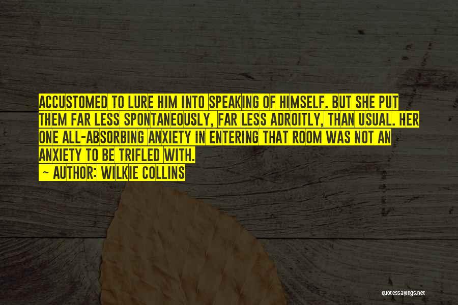 Wilkie Collins Quotes: Accustomed To Lure Him Into Speaking Of Himself. But She Put Them Far Less Spontaneously, Far Less Adroitly, Than Usual.