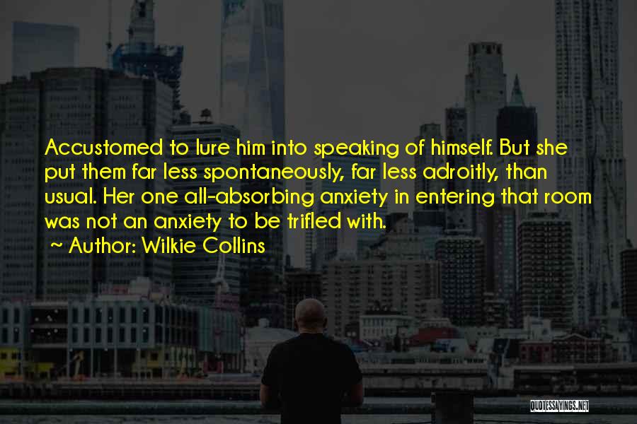 Wilkie Collins Quotes: Accustomed To Lure Him Into Speaking Of Himself. But She Put Them Far Less Spontaneously, Far Less Adroitly, Than Usual.