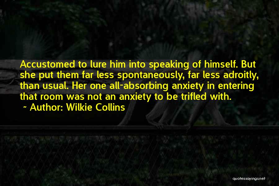Wilkie Collins Quotes: Accustomed To Lure Him Into Speaking Of Himself. But She Put Them Far Less Spontaneously, Far Less Adroitly, Than Usual.