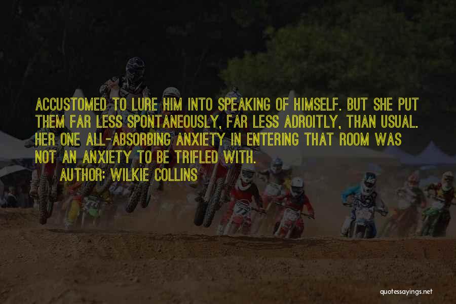 Wilkie Collins Quotes: Accustomed To Lure Him Into Speaking Of Himself. But She Put Them Far Less Spontaneously, Far Less Adroitly, Than Usual.