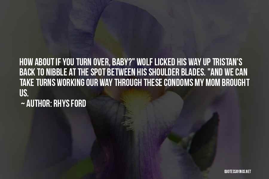 Rhys Ford Quotes: How About If You Turn Over, Baby? Wolf Licked His Way Up Tristan's Back To Nibble At The Spot Between