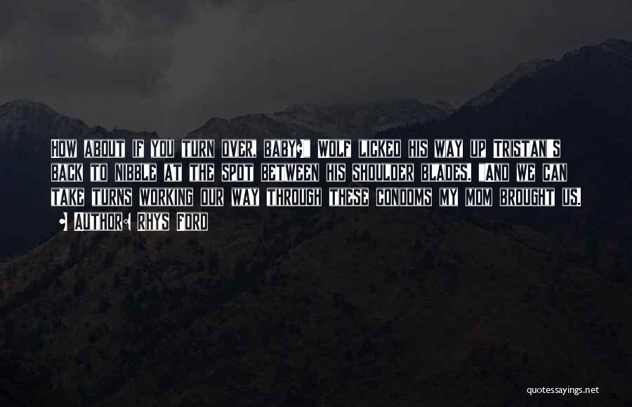 Rhys Ford Quotes: How About If You Turn Over, Baby? Wolf Licked His Way Up Tristan's Back To Nibble At The Spot Between