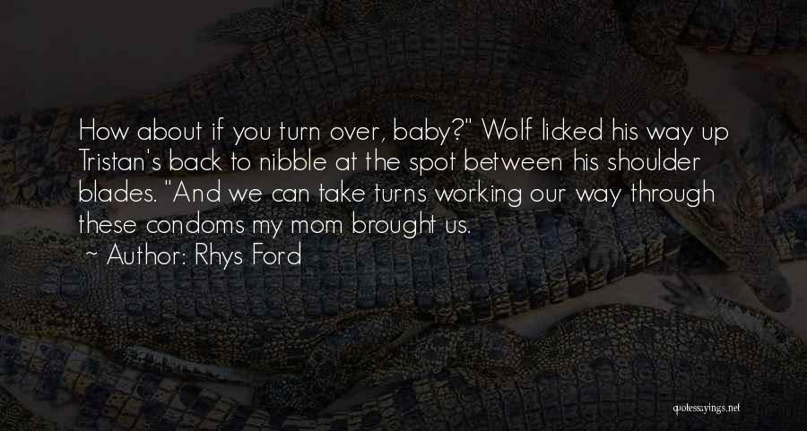 Rhys Ford Quotes: How About If You Turn Over, Baby? Wolf Licked His Way Up Tristan's Back To Nibble At The Spot Between