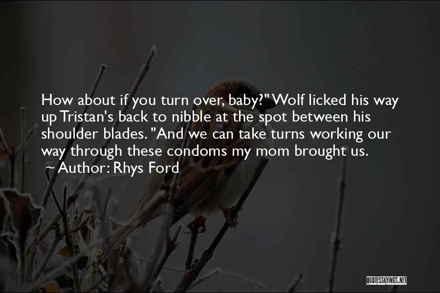 Rhys Ford Quotes: How About If You Turn Over, Baby? Wolf Licked His Way Up Tristan's Back To Nibble At The Spot Between