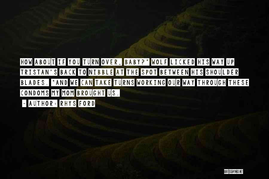 Rhys Ford Quotes: How About If You Turn Over, Baby? Wolf Licked His Way Up Tristan's Back To Nibble At The Spot Between