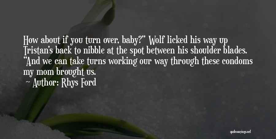 Rhys Ford Quotes: How About If You Turn Over, Baby? Wolf Licked His Way Up Tristan's Back To Nibble At The Spot Between