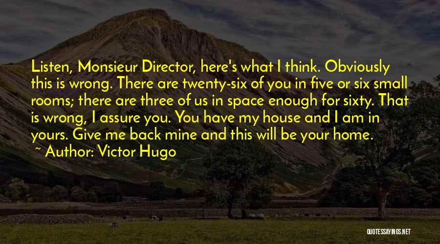 Victor Hugo Quotes: Listen, Monsieur Director, Here's What I Think. Obviously This Is Wrong. There Are Twenty-six Of You In Five Or Six