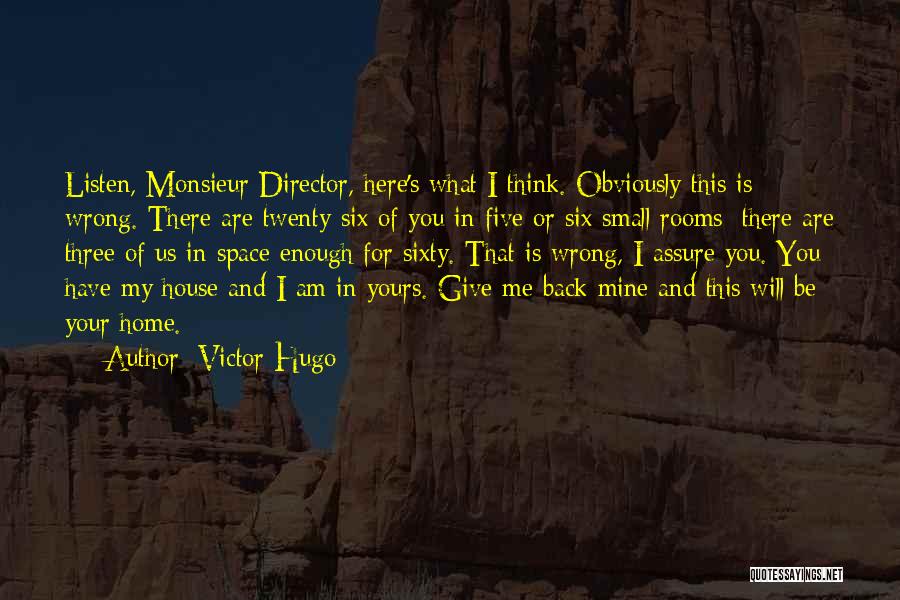 Victor Hugo Quotes: Listen, Monsieur Director, Here's What I Think. Obviously This Is Wrong. There Are Twenty-six Of You In Five Or Six