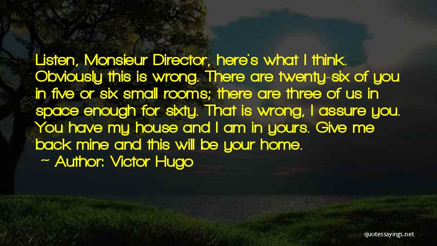 Victor Hugo Quotes: Listen, Monsieur Director, Here's What I Think. Obviously This Is Wrong. There Are Twenty-six Of You In Five Or Six