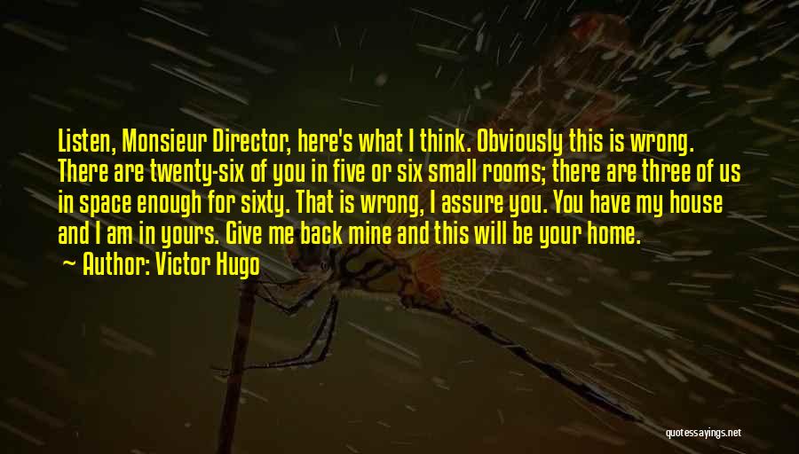 Victor Hugo Quotes: Listen, Monsieur Director, Here's What I Think. Obviously This Is Wrong. There Are Twenty-six Of You In Five Or Six