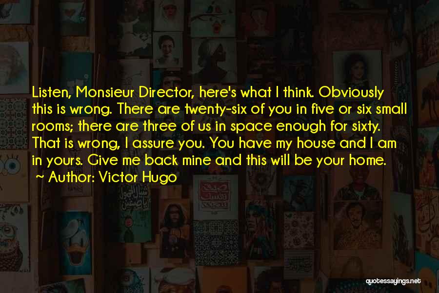 Victor Hugo Quotes: Listen, Monsieur Director, Here's What I Think. Obviously This Is Wrong. There Are Twenty-six Of You In Five Or Six
