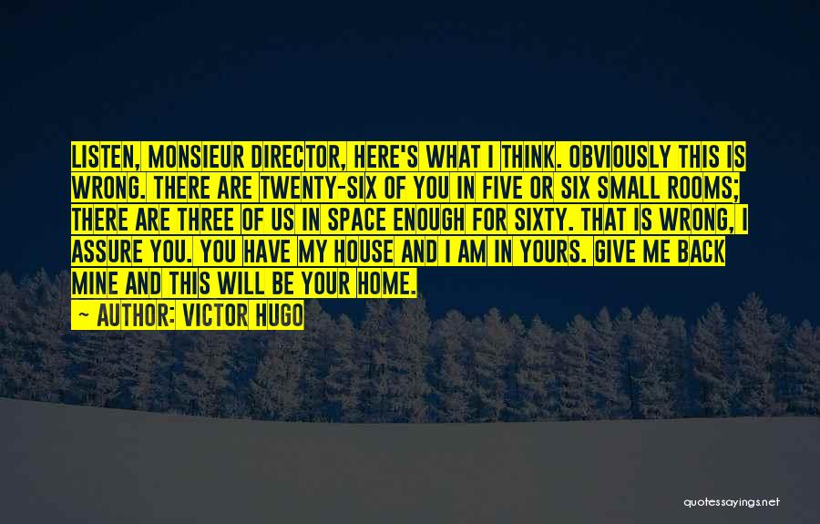 Victor Hugo Quotes: Listen, Monsieur Director, Here's What I Think. Obviously This Is Wrong. There Are Twenty-six Of You In Five Or Six