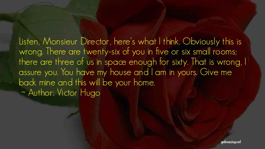 Victor Hugo Quotes: Listen, Monsieur Director, Here's What I Think. Obviously This Is Wrong. There Are Twenty-six Of You In Five Or Six