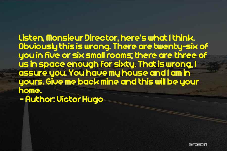 Victor Hugo Quotes: Listen, Monsieur Director, Here's What I Think. Obviously This Is Wrong. There Are Twenty-six Of You In Five Or Six