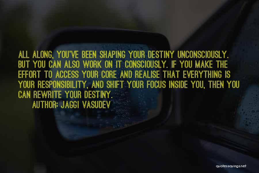 Jaggi Vasudev Quotes: All Along, You've Been Shaping Your Destiny Unconsciously. But You Can Also Work On It Consciously. If You Make The