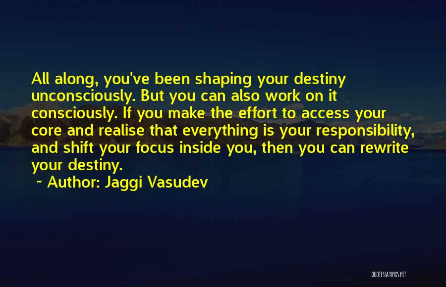 Jaggi Vasudev Quotes: All Along, You've Been Shaping Your Destiny Unconsciously. But You Can Also Work On It Consciously. If You Make The