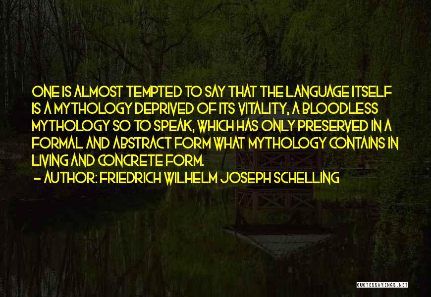 Friedrich Wilhelm Joseph Schelling Quotes: One Is Almost Tempted To Say That The Language Itself Is A Mythology Deprived Of Its Vitality, A Bloodless Mythology