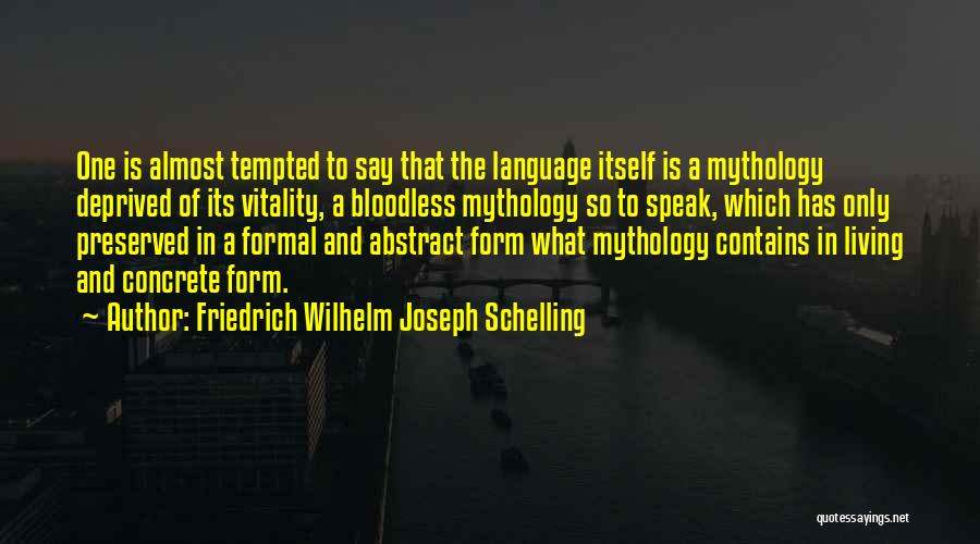 Friedrich Wilhelm Joseph Schelling Quotes: One Is Almost Tempted To Say That The Language Itself Is A Mythology Deprived Of Its Vitality, A Bloodless Mythology