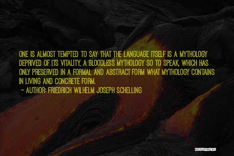 Friedrich Wilhelm Joseph Schelling Quotes: One Is Almost Tempted To Say That The Language Itself Is A Mythology Deprived Of Its Vitality, A Bloodless Mythology