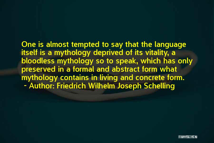 Friedrich Wilhelm Joseph Schelling Quotes: One Is Almost Tempted To Say That The Language Itself Is A Mythology Deprived Of Its Vitality, A Bloodless Mythology