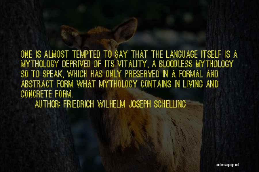 Friedrich Wilhelm Joseph Schelling Quotes: One Is Almost Tempted To Say That The Language Itself Is A Mythology Deprived Of Its Vitality, A Bloodless Mythology