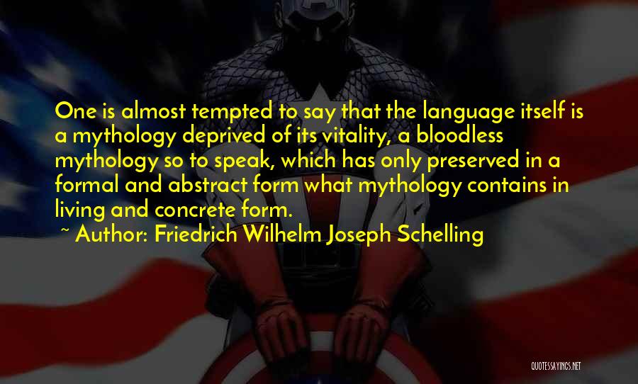 Friedrich Wilhelm Joseph Schelling Quotes: One Is Almost Tempted To Say That The Language Itself Is A Mythology Deprived Of Its Vitality, A Bloodless Mythology