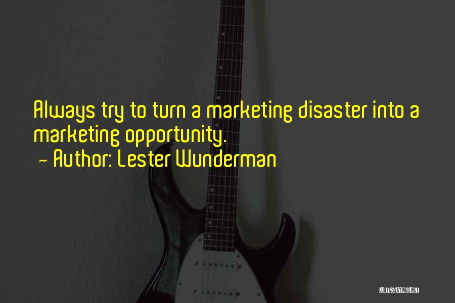 Lester Wunderman Quotes: Always Try To Turn A Marketing Disaster Into A Marketing Opportunity.