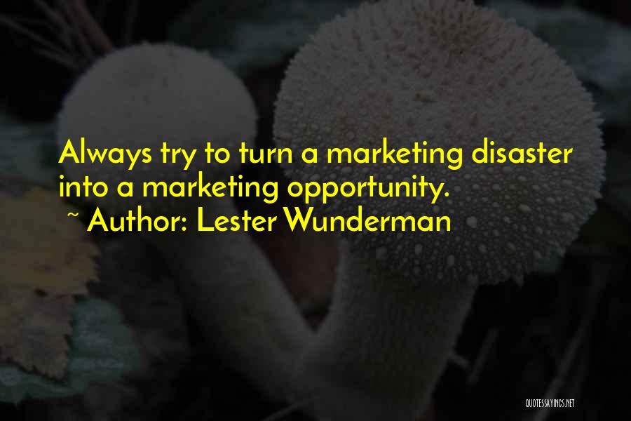 Lester Wunderman Quotes: Always Try To Turn A Marketing Disaster Into A Marketing Opportunity.