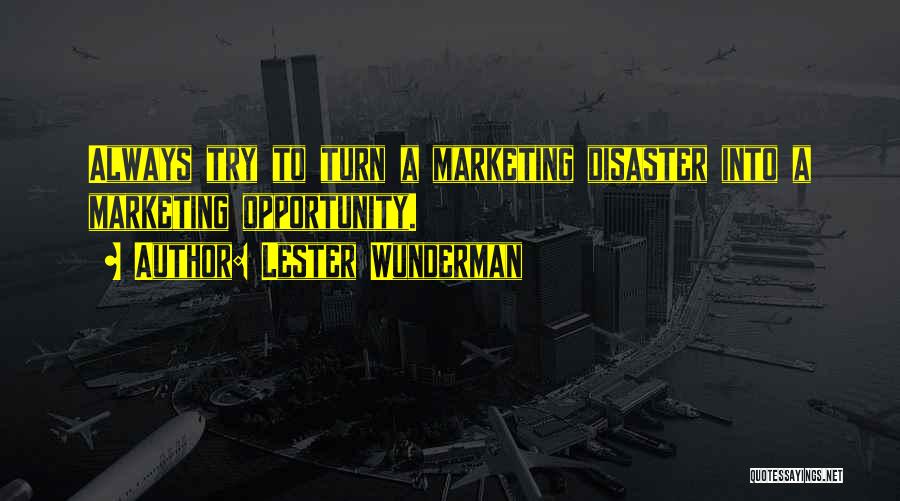 Lester Wunderman Quotes: Always Try To Turn A Marketing Disaster Into A Marketing Opportunity.