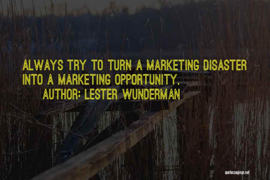 Lester Wunderman Quotes: Always Try To Turn A Marketing Disaster Into A Marketing Opportunity.