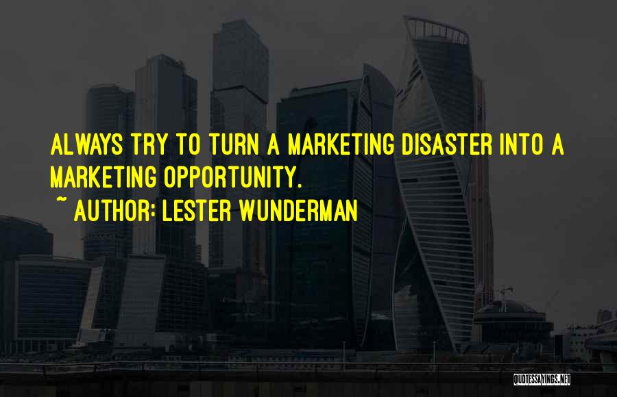 Lester Wunderman Quotes: Always Try To Turn A Marketing Disaster Into A Marketing Opportunity.