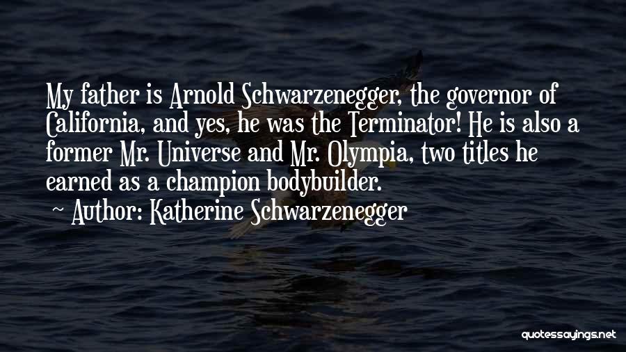 Katherine Schwarzenegger Quotes: My Father Is Arnold Schwarzenegger, The Governor Of California, And Yes, He Was The Terminator! He Is Also A Former