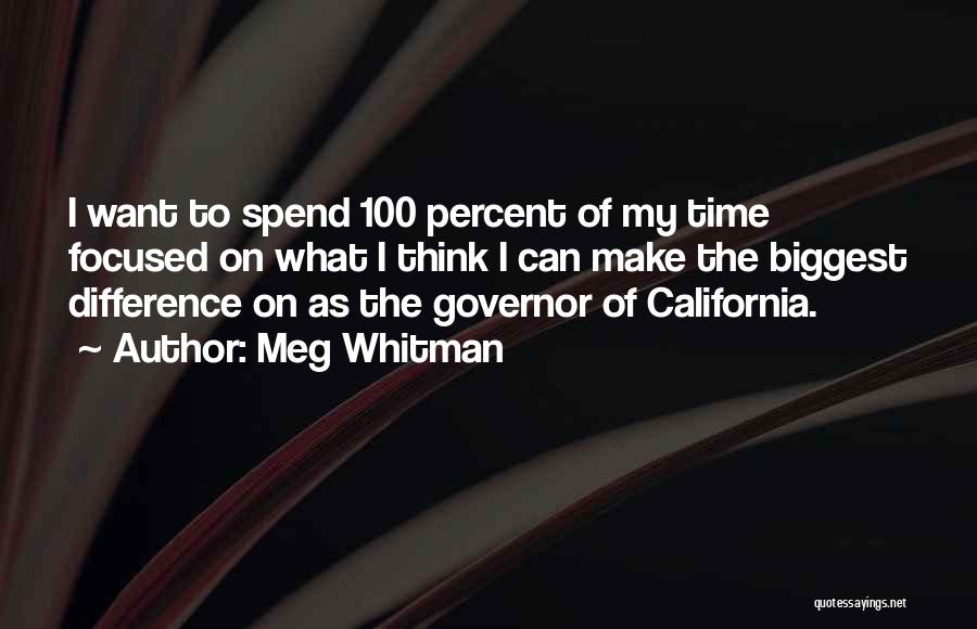 Meg Whitman Quotes: I Want To Spend 100 Percent Of My Time Focused On What I Think I Can Make The Biggest Difference