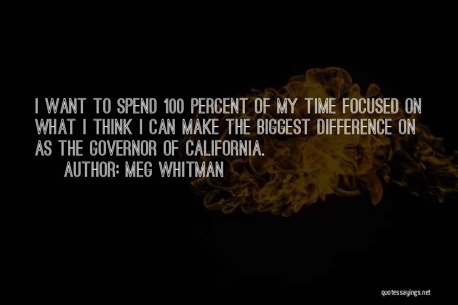 Meg Whitman Quotes: I Want To Spend 100 Percent Of My Time Focused On What I Think I Can Make The Biggest Difference