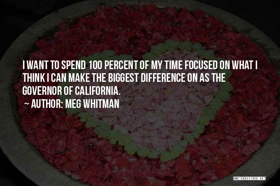 Meg Whitman Quotes: I Want To Spend 100 Percent Of My Time Focused On What I Think I Can Make The Biggest Difference