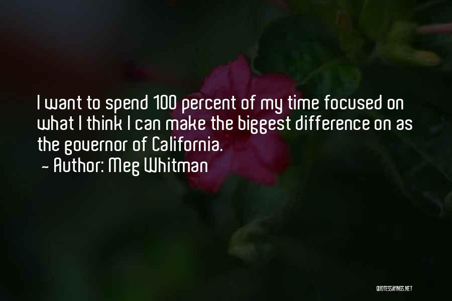 Meg Whitman Quotes: I Want To Spend 100 Percent Of My Time Focused On What I Think I Can Make The Biggest Difference