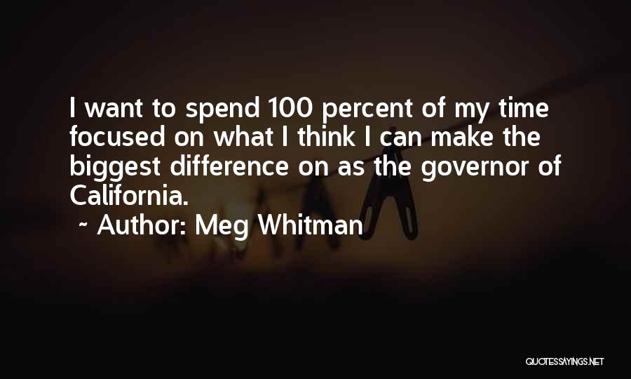 Meg Whitman Quotes: I Want To Spend 100 Percent Of My Time Focused On What I Think I Can Make The Biggest Difference