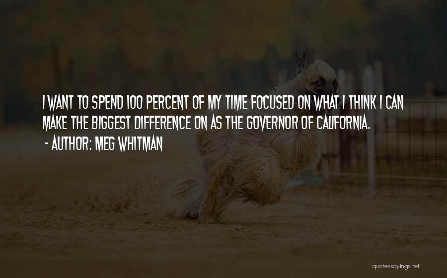 Meg Whitman Quotes: I Want To Spend 100 Percent Of My Time Focused On What I Think I Can Make The Biggest Difference