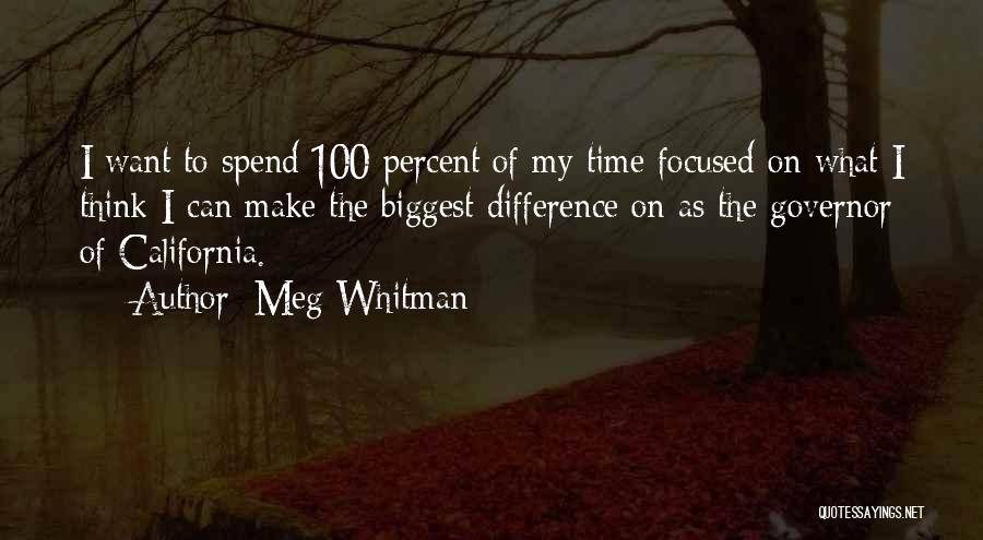 Meg Whitman Quotes: I Want To Spend 100 Percent Of My Time Focused On What I Think I Can Make The Biggest Difference