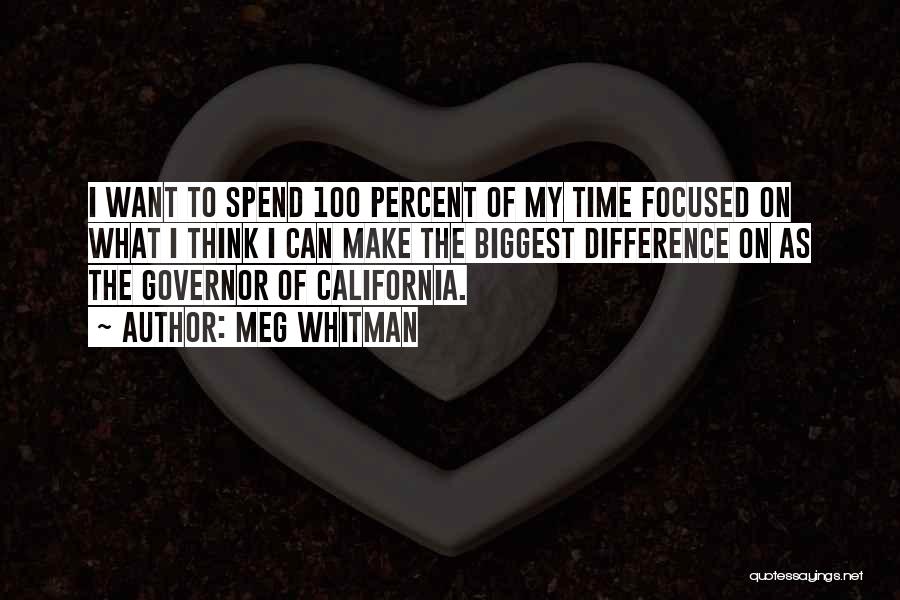 Meg Whitman Quotes: I Want To Spend 100 Percent Of My Time Focused On What I Think I Can Make The Biggest Difference