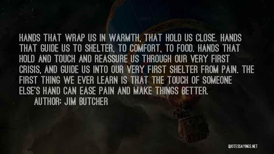 Jim Butcher Quotes: Hands That Wrap Us In Warmth, That Hold Us Close. Hands That Guide Us To Shelter, To Comfort, To Food.