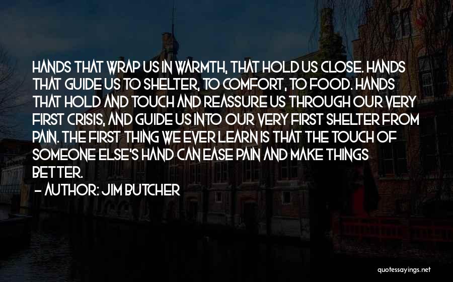 Jim Butcher Quotes: Hands That Wrap Us In Warmth, That Hold Us Close. Hands That Guide Us To Shelter, To Comfort, To Food.