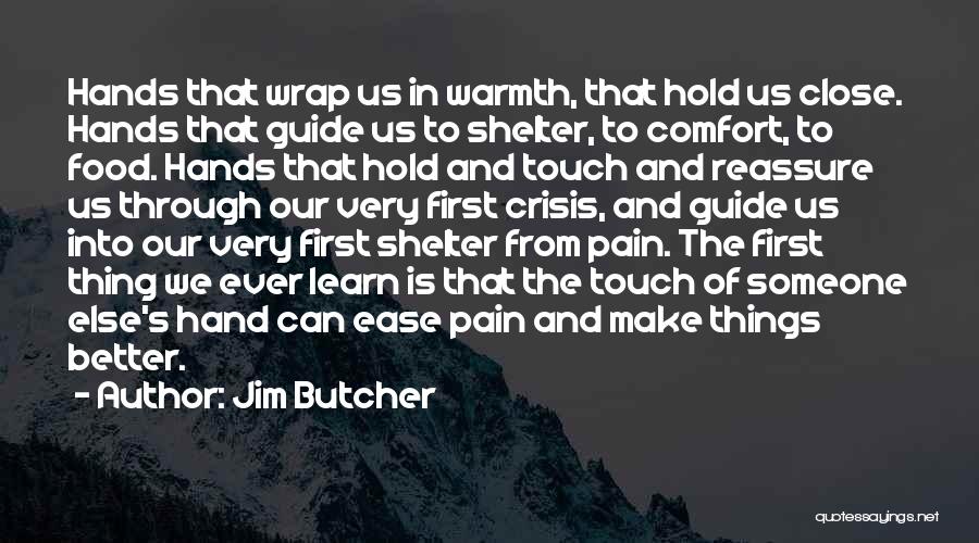 Jim Butcher Quotes: Hands That Wrap Us In Warmth, That Hold Us Close. Hands That Guide Us To Shelter, To Comfort, To Food.