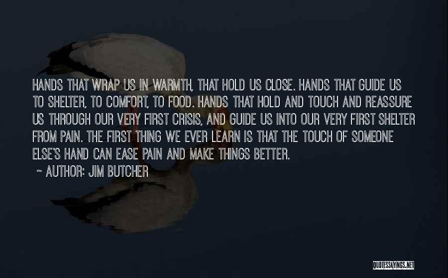 Jim Butcher Quotes: Hands That Wrap Us In Warmth, That Hold Us Close. Hands That Guide Us To Shelter, To Comfort, To Food.