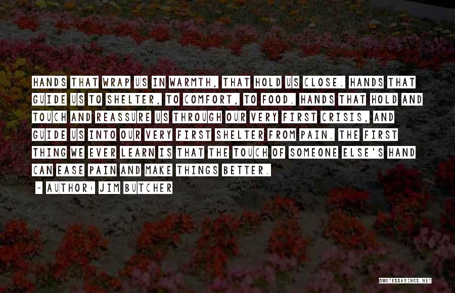 Jim Butcher Quotes: Hands That Wrap Us In Warmth, That Hold Us Close. Hands That Guide Us To Shelter, To Comfort, To Food.