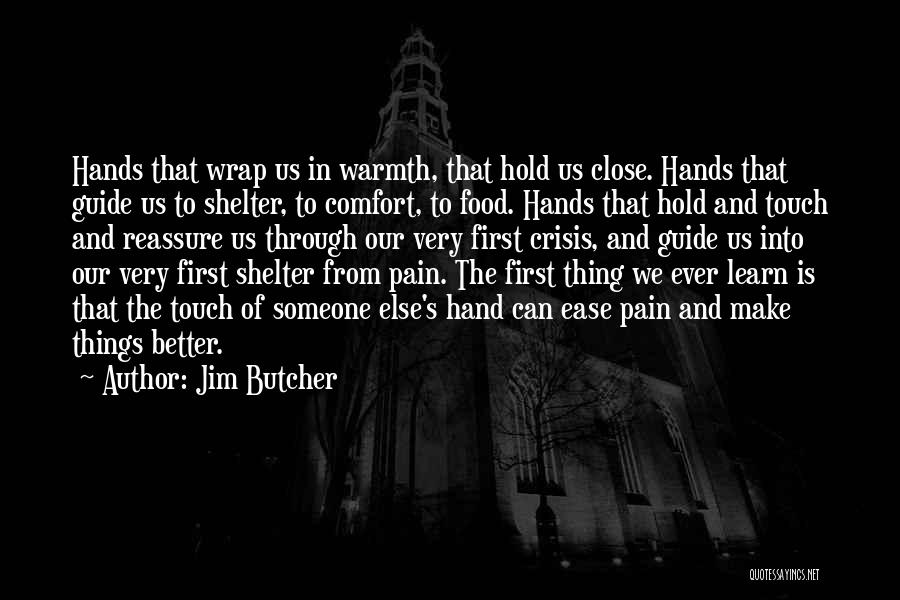 Jim Butcher Quotes: Hands That Wrap Us In Warmth, That Hold Us Close. Hands That Guide Us To Shelter, To Comfort, To Food.